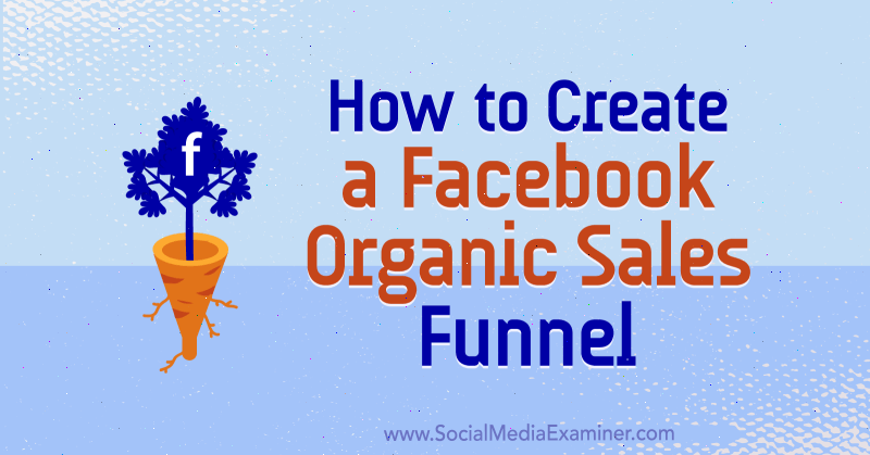 Comment créer un entonnoir de vente organique Facebook par Jessica Miller sur Social Media Examiner.