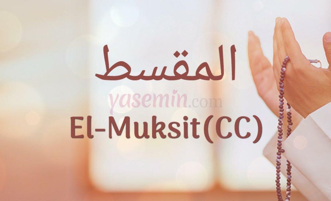 Que signifie Al-Muqsit (jc)? Quelles sont les vertus d’Al-Muksit (c.c) ?