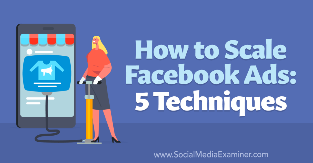 Comment mettre à l'échelle les publicités Facebook: 5 techniques - Examinateur de médias sociaux