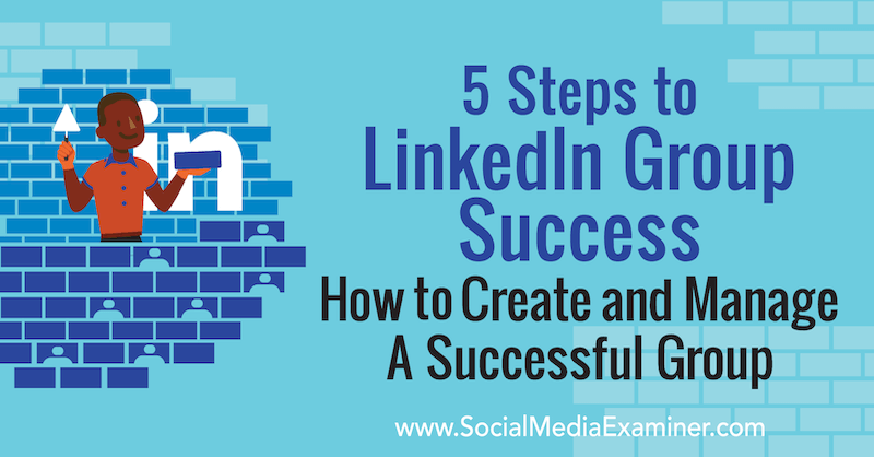 5 étapes pour réussir un groupe LinkedIn: comment créer et gérer un groupe réussi par Melonie Dodaro sur Social Media Examiner.
