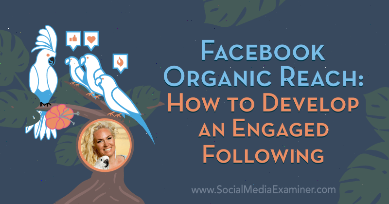 Facebook Organic Reach: Comment développer un suivi engagé avec des informations de Fallon Zoe sur le podcast de marketing des médias sociaux.
