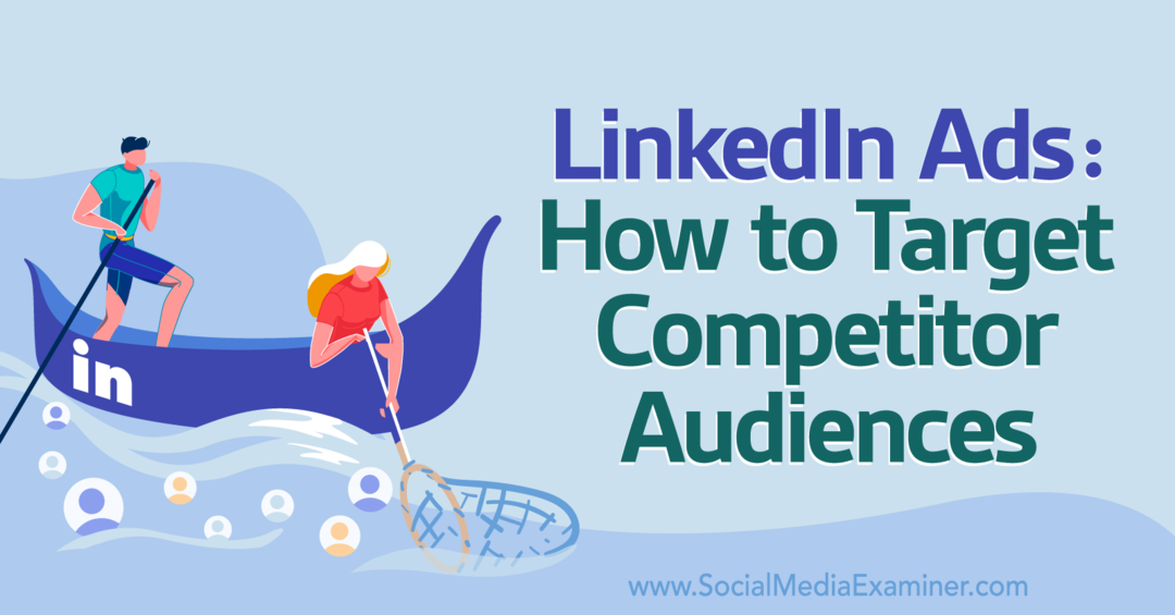 Publicités LinkedIn: comment cibler les audiences des concurrents - Examinateur des médias sociaux