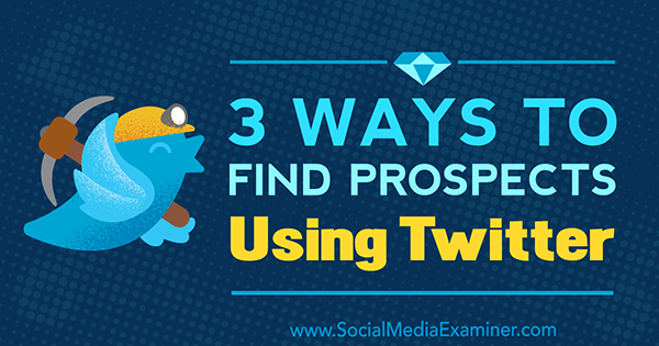 3 façons de trouver des prospects à l'aide de Twitter par Andrew Pickering sur Social Media Examiner.
