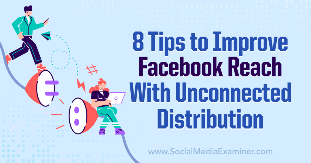 8 conseils pour améliorer la portée de Facebook avec un examinateur de médias sociaux de distribution non connecté