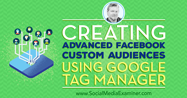 Création d'audiences personnalisées Facebook avancées à l'aide de Google Tag Manager avec des informations de Chris Mercer sur le podcast marketing des médias sociaux.