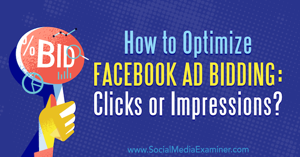 Comment optimiser les enchères publicitaires Facebook: clics ou impressions? par Jonny Butler sur Social Media Examiner.