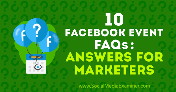 10 FAQ sur l'événement Facebook: Réponses pour les spécialistes du marketing par Kristi Hines sur Social Media Examiner.