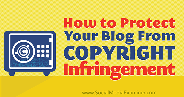 Comment protéger le contenu de votre blog contre la violation du droit d'auteur par Sarah Kornblet sur Social Media Examiner.
