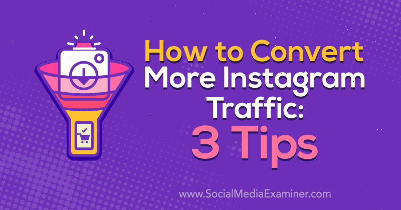 Comment convertir plus de trafic Instagram: 3 conseils d'Ann Smarty sur Social Media Examiner.