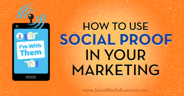 Comment utiliser la preuve sociale dans votre marketing par Abhishek Shah sur Social Media Examiner.