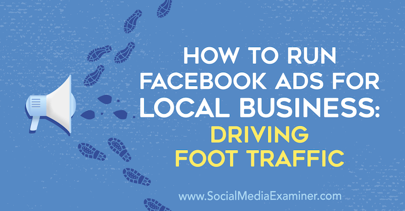 Comment exécuter des publicités Facebook pour les entreprises locales: générer du trafic piétonnier par Paul Ramondo sur Social Media Examiner.