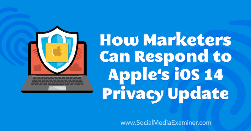 Comment les spécialistes du marketing peuvent répondre à la mise à jour de confidentialité iOS 14 d'Apple par Marlie Broudie sur Social Media Examiner.