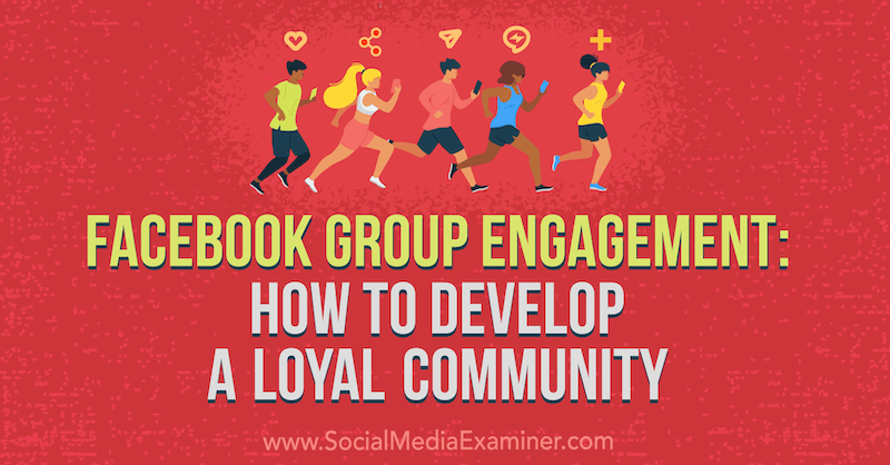 Engagement de groupe Facebook: Comment développer une communauté fidèle par Dana Malstaff sur Social Media Examiner.