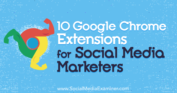 10 extensions Google Chrome pour les spécialistes du marketing des médias sociaux par Sameer Panjwani sur Social Media Examiner.