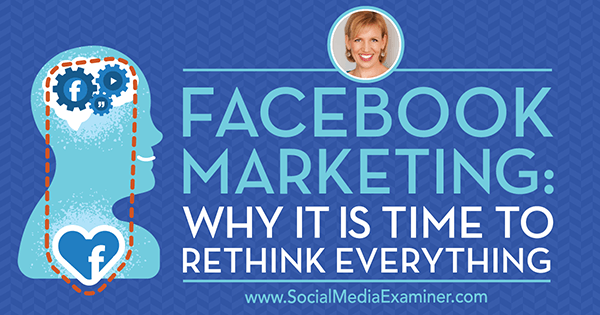 Marketing Facebook: pourquoi il est temps de tout repenser avec les idées des invités sur le podcast marketing des médias sociaux.
