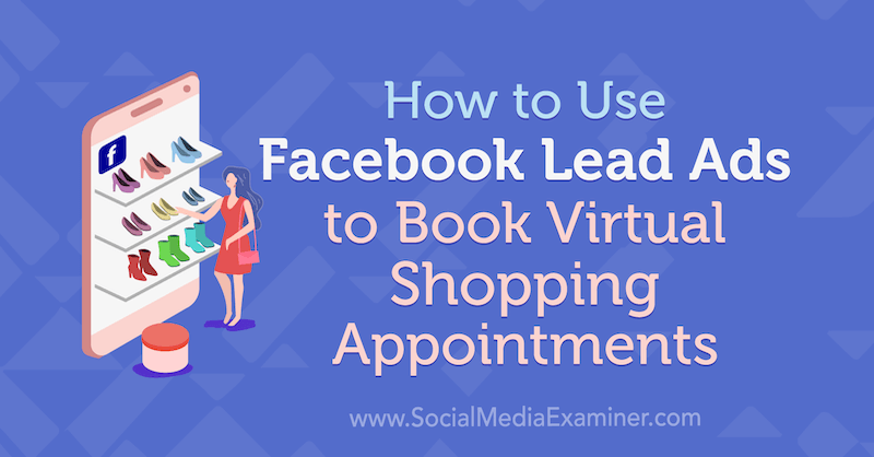 Comment utiliser Facebook Lead Ads pour réserver des rendez-vous d'achat virtuels par Selah Shepherd sur Social Media Examiner.