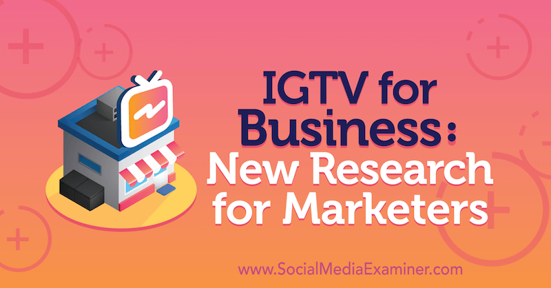 IGTV for Business: Nouvelle recherche pour les spécialistes du marketing par Jessica Malnik sur Social Media Examiner.