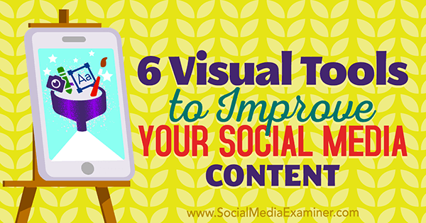 6 outils visuels pour améliorer votre contenu de médias sociaux par Caleb Cousins ​​sur Social Media Examiner
