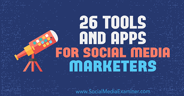 26 Outils et applications pour les spécialistes du marketing des médias sociaux par Erik Fisher sur Social Media Examiner.