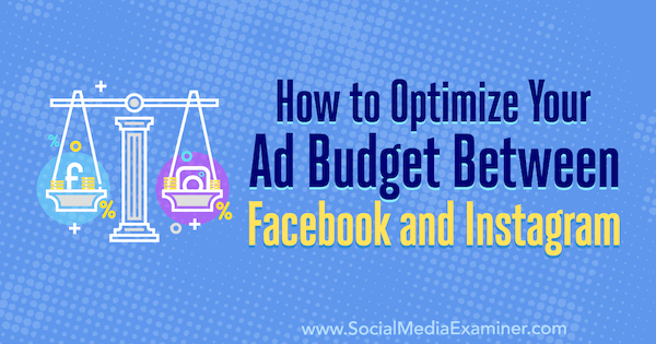 Comment optimiser votre budget publicitaire entre Facebook et Instagram par Diego Rios sur Social Media Examiner.