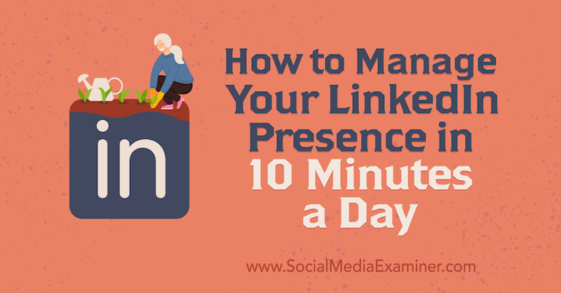 Comment gérer votre présence LinkedIn en 10 minutes par jour par Luan Wise sur Social Media Examiner.