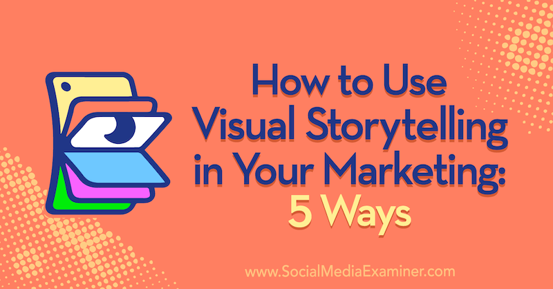 Comment utiliser la narration visuelle dans votre marketing: 5 façons par Erin McCoy sur Social Media Examiner.