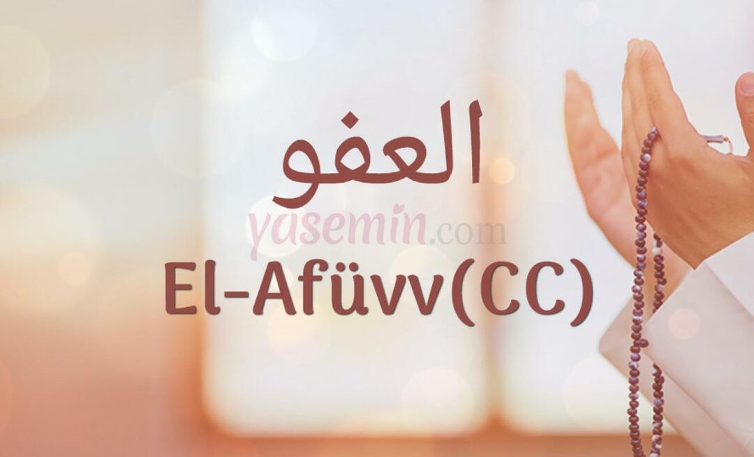 Que signifie Al-Afüw (c.c) d’Esma-ul Husna? Quelles sont les vertus d’al-Afuw (c.c) ?