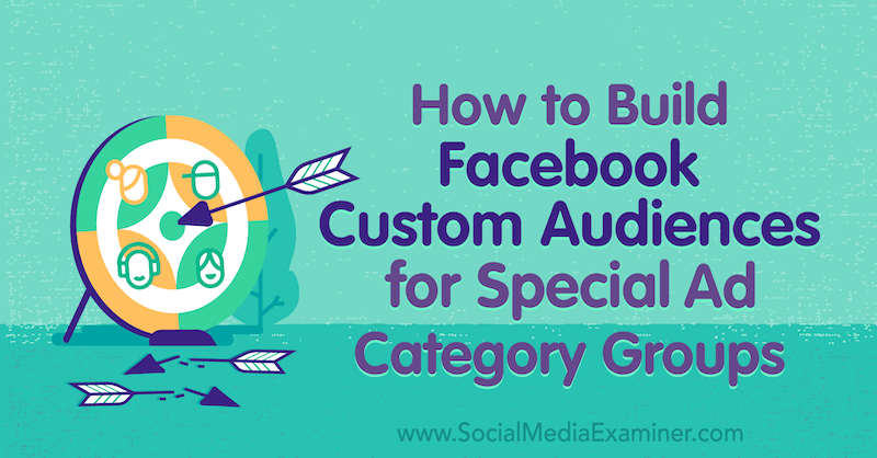 Comment créer des audiences personnalisées Facebook pour des groupes de catégories d'annonces spéciales par Jessica Campos sur Social Media Examiner.