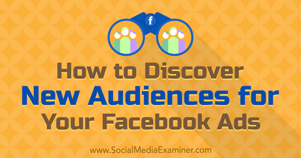 Comment découvrir de nouvelles audiences pour vos publicités Facebook par Tammy Cannon sur Social Media Examiner.