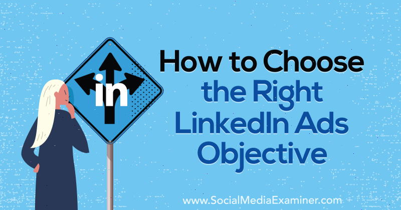 Comment choisir le bon objectif LinkedIn Ads par AJ Wilcox sur Social Media Examiner.