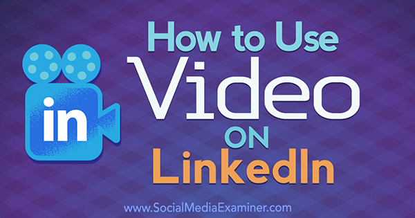 Comment utiliser la vidéo sur LinkedIn par Viveka Von Rosen sur Social Media Examiner.