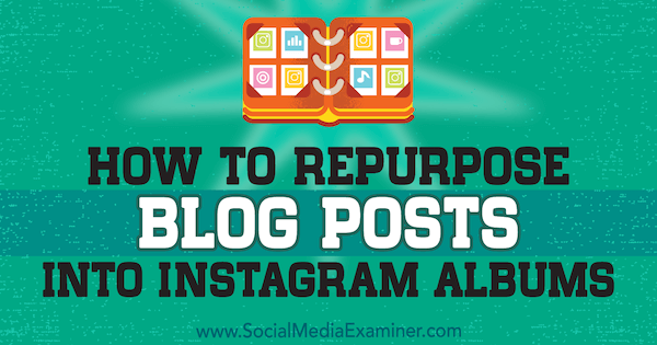 Comment réutiliser des articles de blog dans des albums Instagram par Jenn Herman sur Social Media Examiner.