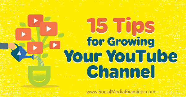 15 conseils pour développer votre chaîne YouTube par Jeremy Vest sur Social Media Examiner.