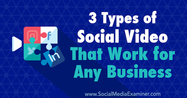 3 types de vidéo sociale qui fonctionnent pour toute entreprise par Melissa Burns sur Social Media Examiner.
