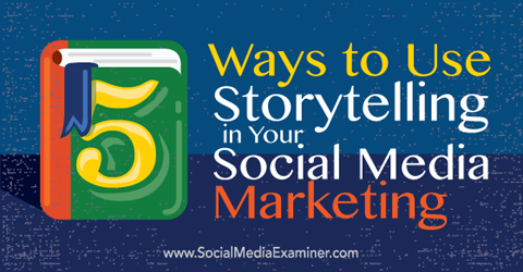 5 façons d'utiliser la narration dans votre marketing sur les réseaux sociaux