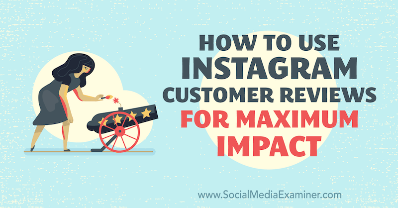 Comment utiliser les avis des clients Instagram pour un impact maximal par Val Razo sur Social Media Examiner.
