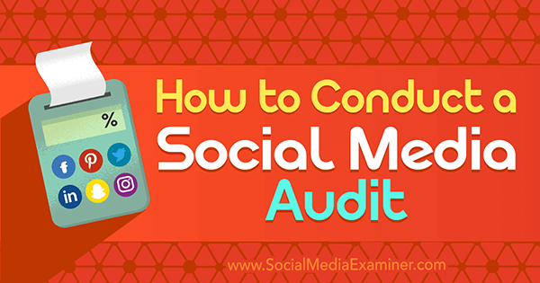 Comment mener un audit des médias sociaux par Ana Gotter sur Social Media Examiner.