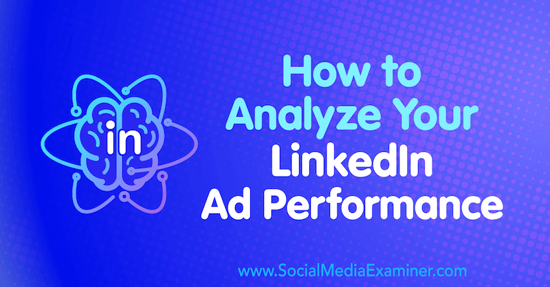 Comment analyser les performances de vos publicités LinkedIn par AJ Wilcox sur Social Media Examiner.