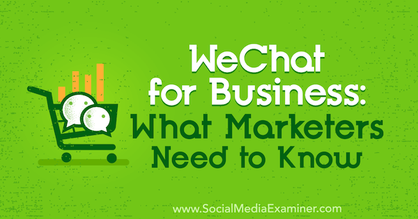 WeChat for Business: Ce que les spécialistes du marketing doivent savoir par Marcus Ho sur Social Media Examiner.