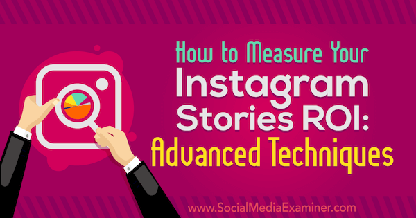 Comment mesurer le retour sur investissement de vos stories Instagram: Techniques avancées par Naomi Nakashima sur Social Media Examiner.