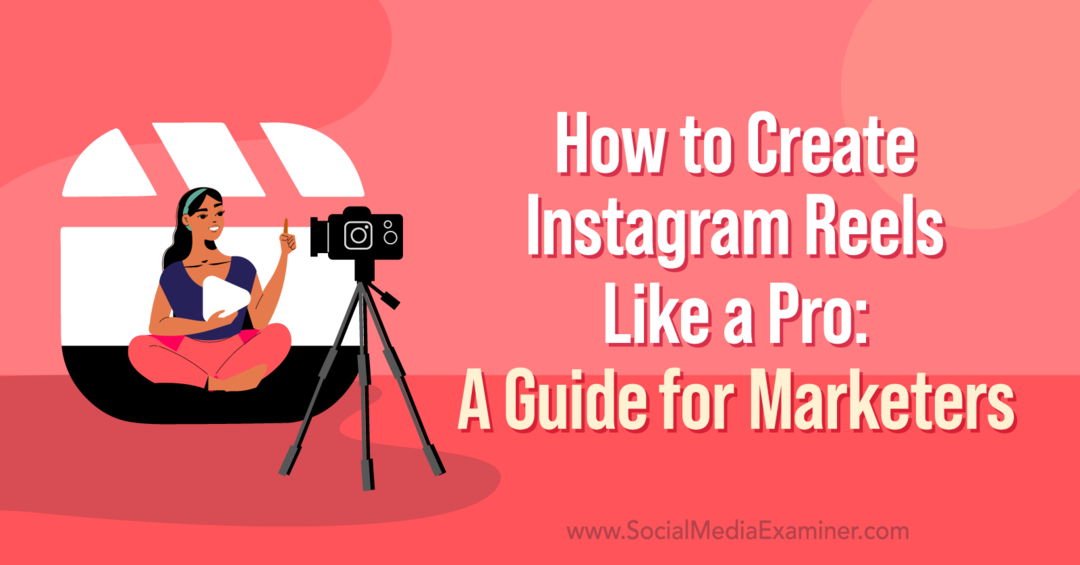 Comment créer des bobines Instagram comme un pro: un guide pour les spécialistes du marketing par Corinna Keefe