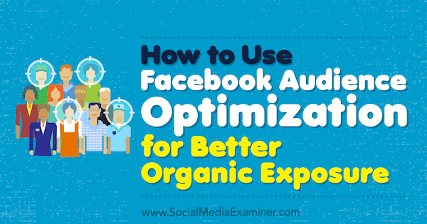 Comment utiliser l'optimisation de l'audience Facebook pour une meilleure exposition organique par Anja Skrba sur Social Media Examiner.