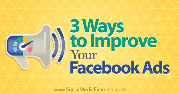 3 façons d'améliorer vos publicités Facebook par Larry Alton sur Social Media Examiner.