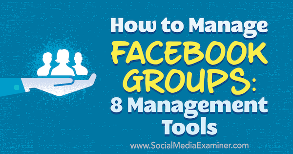 Comment gérer les groupes Facebook: 8 outils de gestion par Kristi Hines sur Social Media Examiner.