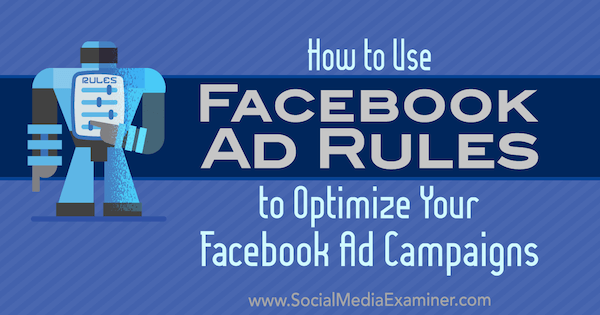 Comment utiliser les règles publicitaires Facebook pour optimiser vos campagnes publicitaires par Johnathan Dane sur Social Media Examiner.