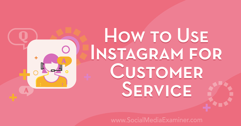 Comment utiliser Instagram pour le service client par Val Razo sur Social Media Examiner.
