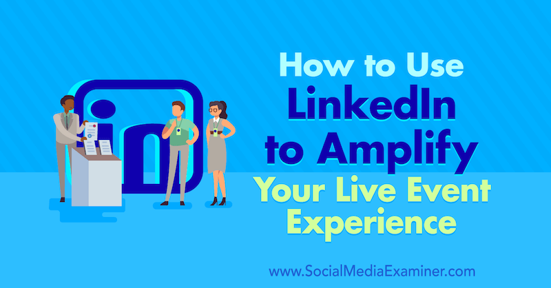 Comment utiliser LinkedIn pour amplifier votre expérience d'événements en direct par Tom Treanor sur Social Media Examiner.