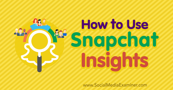 Comment utiliser Snapchat Insights par Carlos Gil sur Social Media Examiner.