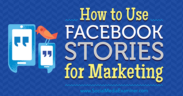 Comment utiliser les histoires Facebook pour le marketing par Julia Bramble sur Social Media Examiner.