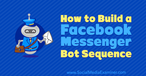 Comment créer une séquence de robots Facebook Messenger par Dana Tran sur Social Media Examiner.